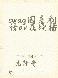swag国产剧情av在线播放