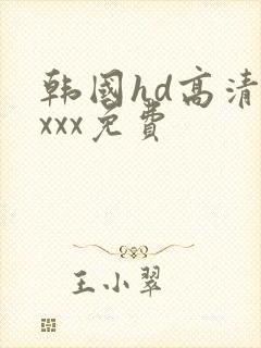 韩国hd高清×xxx免费