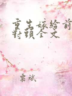 重生嫁给前夫死对头全文