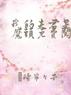 我的夫君是灭世魔头免费阅读