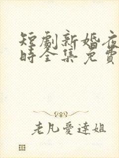 短剧新婚夜离婚时全集免费观看