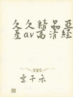 久久精品亚洲国产av高清经典