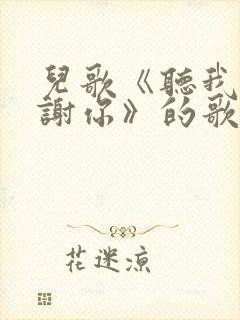 儿歌《听我说谢谢你》的歌词