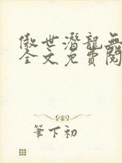 傲世潜龙无弹窗全文免费阅读