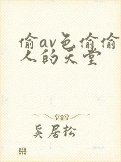 偷av色偷偷男人的天堂