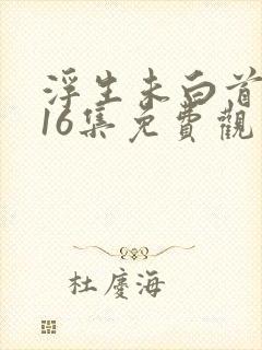 浮生未白首短剧16集免费观看