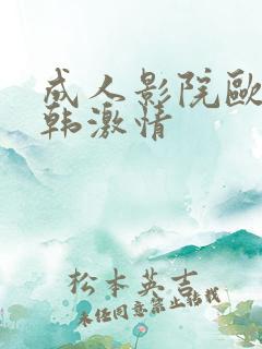 成人影院欧美日韩激情