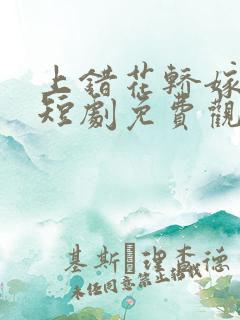 上错花轿嫁王爷短剧免费观看全集高清