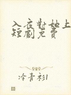 入夜对她上瘾了短剧免费