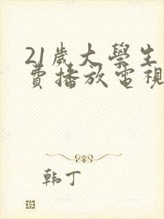 21岁大学生免费播放电视剧吗