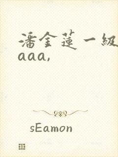 潘金莲一级淫片aaa,