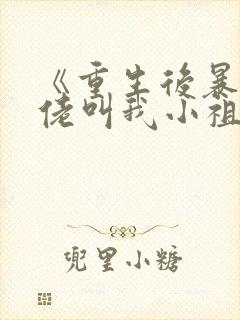 《重生后暴躁大佬叫我小祖宗》