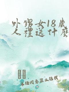 外甥女18岁成人礼送什么礼物合适