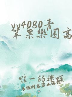 yy4080青苹果乐园高清免费播放