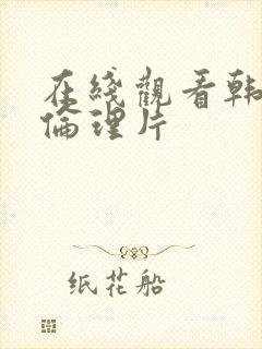 在线观看韩国理伦理片