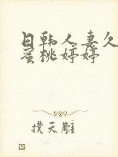 日韩人妻久久久蜜桃婷婷