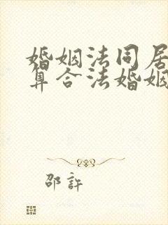 婚姻法同居多久算合法婚姻