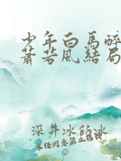 少年白马醉春风萧若风结局