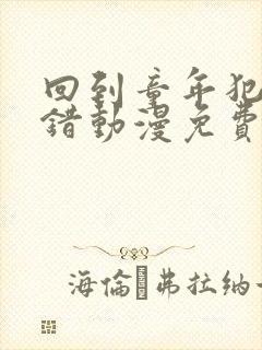 回到童年犯一次错动漫免费观看