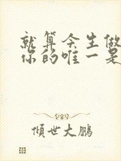 就算今生做不了你的唯一是什么歌