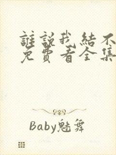 谁说我结不了婚免费看全集