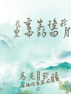 《重生后我成了皇帝的白月光》