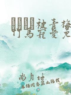 ればみど被青梅竹马宠爱免费阅读