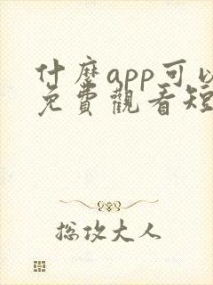 什么app可以免费观看短剧