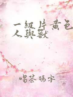 一级片黄色录像人与兽