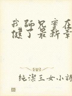 我师兄实在太稳健了最新章节无弹窗