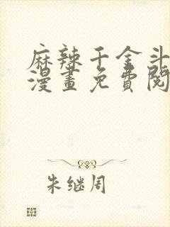 麻辣千金斗恶少漫画免费阅读下拉式