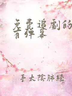 免费追剧的软件有弹幕