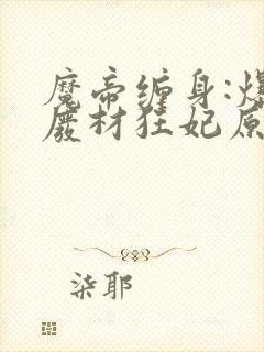 魔帝缠身:爆宠废材狂妃原著作者