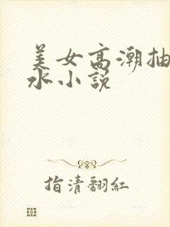 美女高潮抽搐喷水小说