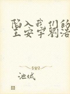 陷入我们的热恋王安宇刘浩存