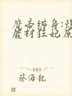 魔帝缠身:爆宠废材狂妃原著作者