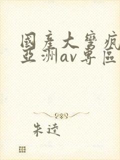 国产大弯疯狂性亚洲av专区