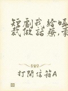 短剧我给哑巴总裁做话疗,豪门全懵了