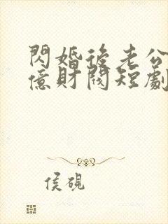 闪婚后老公是千亿财阀短剧