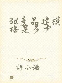 3d产品建模价格是多少