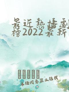 最近热播剧排行榜2022最新电视剧