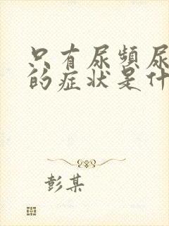 只有尿频尿不尽的症状是什么原因