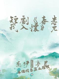 短剧《春光再揽我入怀》免费观看