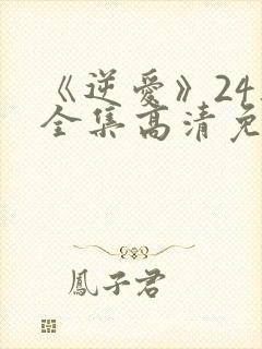 《逆爱》24集全集高清免费观看