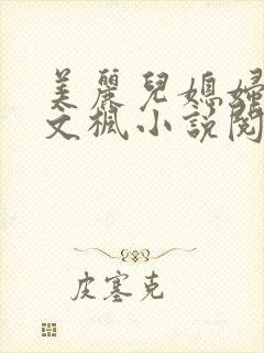 美丽儿媳妇佳柔文枫小说阅读