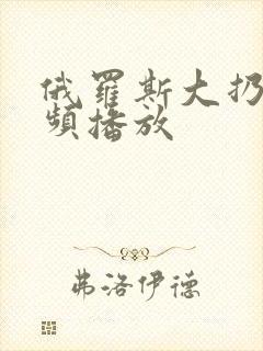 俄罗斯大扔子视频播放