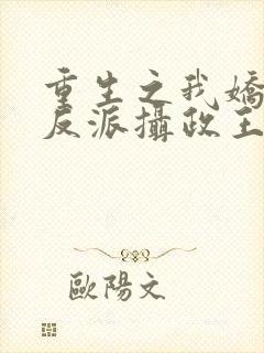 重生之我娇养了反派摄政王