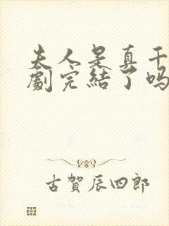 夫人是真千金短剧完结了吗