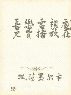 长乐电视剧全集免费播放在线观看