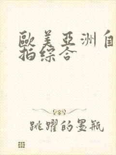 欧美亚洲自拍偷拍综合